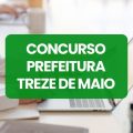 Concurso Prefeitura de Treze de Maio – SC tem edital publicado; até R$ 14,9 mil