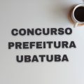 Concurso Prefeitura de Ubatuba – SP: mais de 330 vagas; até R$ 18 mil