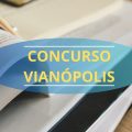 Concurso Prefeitura de Vianópolis – GO abre mais de 200 vagas