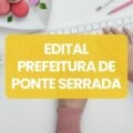 Concurso Prefeitura de Ponte Serrada – SC: edital e inscrição; até R$ 5 mil