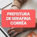 Concurso Prefeitura Serafina Corrêa – RS abre 132 vagas; até R$ 8,5 mil