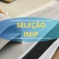 Imip – CE abre vagas imediatas em novo edital; iniciais de R$ 3,3 mil