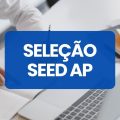 SEED AP abre 105 vagas em processo seletivo; veja como participar