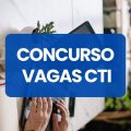 Concurso CTI tem edital publicado; ganhos de até R$ 9,9 mil