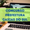 Concurso Prefeitura de Caxias do Sul – RS: edital retificado; até R$ 16,6 mil