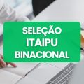 Itaipu Binacional abre vagas em processo seletivo; até R$ 8,9 mil