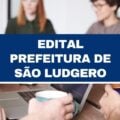 Concurso Prefeitura de São Ludgero – SC: edital publicado; até R$ 16,5 mil