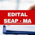 Seap – MA lança novo edital; iniciais de R$ 3,5 mil