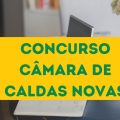 Concurso Câmara de Caldas Novas – GO 2023/2024: novas vagas