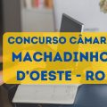 Concurso Câmara de Machadinho D’Oeste – RO: edital e inscrição