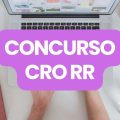 Concurso CRO RR tem edital publicado; 170 vagas abertas