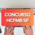 Concurso HCFMB – SP: editais e inscrições; ganhos de até R$ 7,9 mil