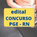 Concurso PGE RN: novas vagas; R$ 33.924 mensais