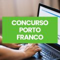 Concurso Prefeitura de Porto Franco – MA: edital e inscrições; até R$ 4,4 mil