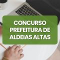 Concurso Prefeitura de Aldeias Altas – MA abre 139 vagas; até R$ 5 mil