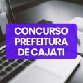 Concurso Prefeitura de Cajati – SP: editais e inscrições; até R$ 17,7 mil