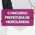 Concurso Prefeitura de Hidrolândia – GO abre 128 vagas