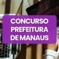 Concurso Prefeitura de Manaus – AM: 200 vagas para Guarda Municipal