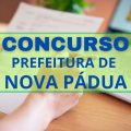 Concurso Prefeitura de Nova Pádua – RS: novas vagas; até R$ 9.241,80