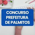 Concurso Prefeitura de Palmitos – SC: edital e inscrições; ganhos de até R$ 9,2 mil