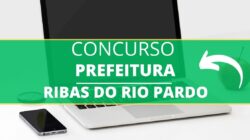 Concurso Prefeitura de Ribas do Rio Pardo – MS: mais de 560 vagas; até R$ 17,8 mil