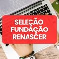 Fundação RENASCER – SE abre vagas em processo seletivo