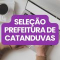 Prefeitura de Catanduvas – SC: seletivo oferta ganhos de até R$ 24,8 mil