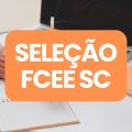 FCEE SC lança editais de processo seletivo