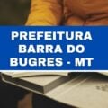 Prefeitura de Barra do Bugres – MT abre 49 vagas imediatas em processo seletivo