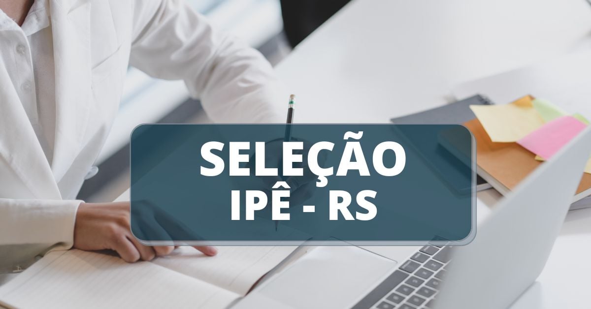 Processo seletivo Prefeitura de Ipê, prefeitura de ipê, seleção ipê rs, edital prefeitura de ipê rs, concursos rs.