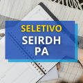 SEIRDH PA abre edital de processo seletivo; confira detalhes