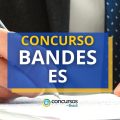 Concurso BANDES – ES: cronograma retificado; 150 vagas abertas