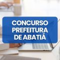 Concurso Prefeitura de Abatiá – PR: vencimento de até R$ 9,2 mil