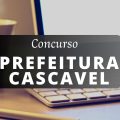 Concurso Prefeitura de Cascavel – PR 2024: novas vagas disponíveis