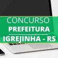 Concurso Prefeitura de Igrejinha – RS: novas vagas e até quase R$ 5 mensais