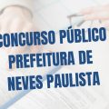 Concurso Prefeitura de Neves Paulista – SP: edital e inscrição