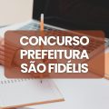 Concurso Prefeitura de São Fidélis – RJ: edital abre 760 vagas