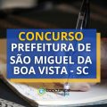 Concurso Prefeitura de São Miguel da Boa Vista – SC: confira o edital