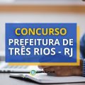 Concurso Prefeitura de Três Rios – RJ oferece 190 vagas imediatas