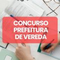 Concurso Prefeitura de Vereda – BA abre 103 vagas; até R$ 5 mil