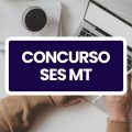 Concurso SES MT abre 406 vagas; até R$ 11.582