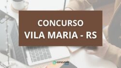 Concurso Prefeitura de Vila Maria – RS abre vagas com vencimentos de até R$ 12,9 mil