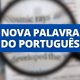 Nova palavra passa a fazer parte da Língua Portuguesa; veja qual