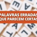 9 palavras que parecem certas, mas estão totalmente erradas