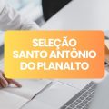 Prefeitura de Santo Antônio do Planalto – RS abre vagas em processo seletivo