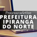 Prefeitura de Ipiranga do Norte – MT publica processo seletivo