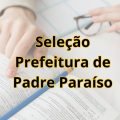 Prefeitura de Padre Paraíso – MG publica edital de processo seletivo