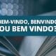 Bem-vindo, Bem vindo ou Benvindo: qual o certo?