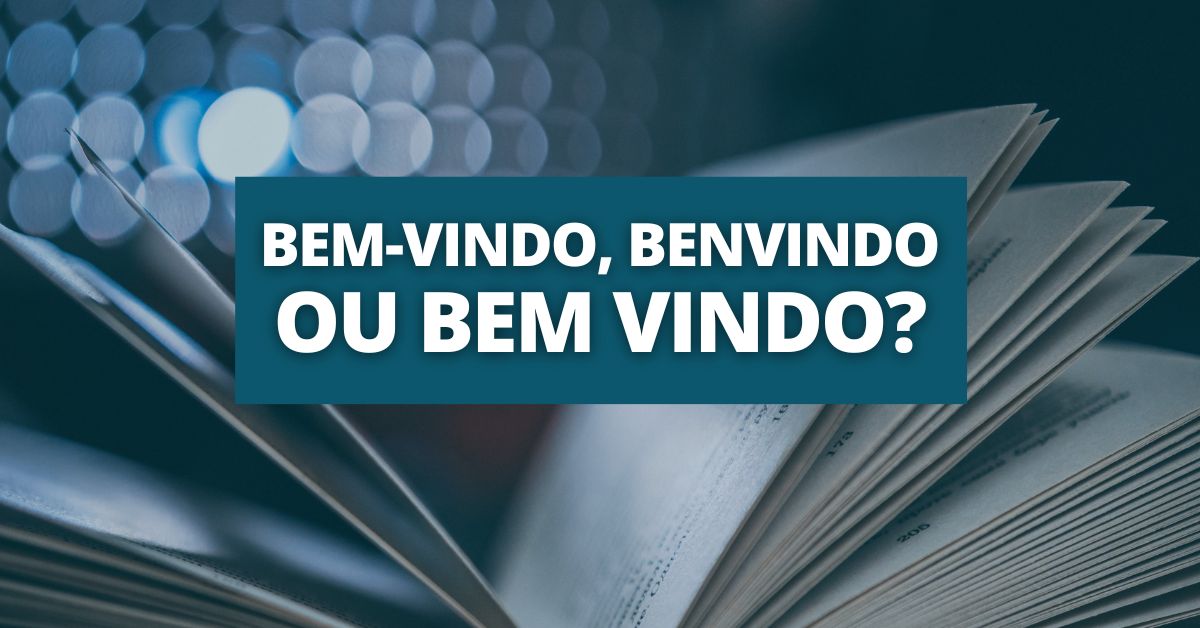 Bem-vindo, Bem vindo ou Benvindo: qual o certo?