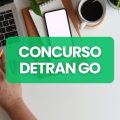 Concurso DETRAN GO: previstas 1.000 vagas para 2024